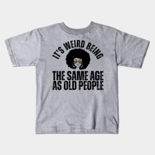 It's weird being the same age as old people Kids T-Shirt